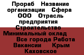 Прораб › Название организации ­ Сфера, ООО › Отрасль предприятия ­ Строительство › Минимальный оклад ­ 50 000 - Все города Работа » Вакансии   . Крым,Каховское